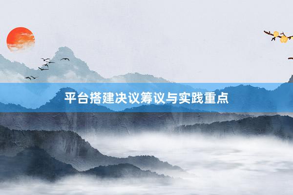 平台搭建决议筹议与实践重点