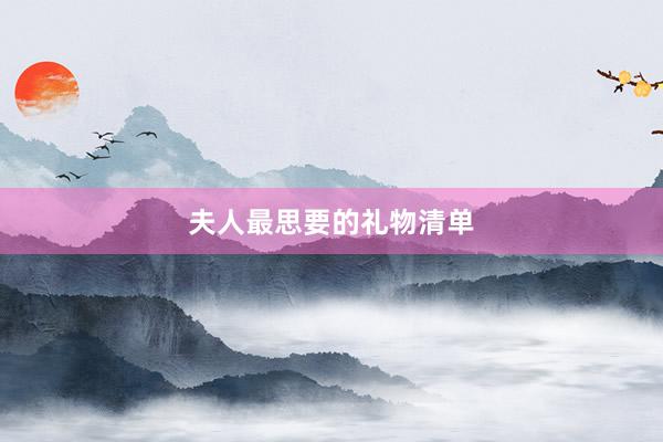 夫人最思要的礼物清单