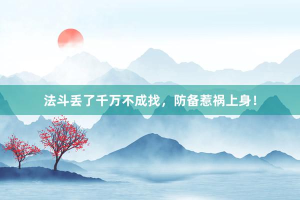 法斗丢了千万不成找，防备惹祸上身！
